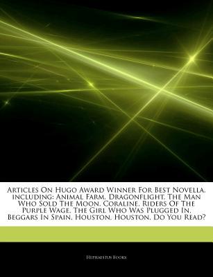 Articles on Hugo Award Winner for Best Novella, Including: Animal Farm, Dragonflight, the Man Who Sold the Moon, Coraline, Riders of the Purple Wage, the Girl Who Was Plugged In, Beggars in Spain, Houston, Houston, Do You Read? (Paperback)