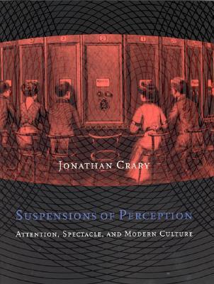 Suspensions of Perception: Attention, Spectacle, and Modern Culture (October Books)