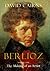 Berlioz: The Making of an Artist, 1803-1832 (Volume 1)