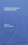 Switzerland and the European Union: A Close, Contradictory and Misunderstood Relationship (Europe and the Nation State)