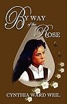 By Way of the Rose by Cynthia Ward Weil