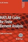 MATLAB Codes for Finite Element Analysis: Solids and Structures (Solid Mechanics and Its Applications (157)) MATLAB Codes for Finite Element Analysis: Solids and Structures (Solid Mechanics and Its Applications (157))