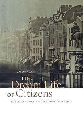 The Dream Life of Citizens: Late Victorian Novels and the Fantasy of the State (Hardcover)