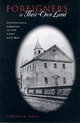 Foreigners in Their Own Land: Pennsylvania Germans in the Early Republic (Pennsylvania German History and Culture)