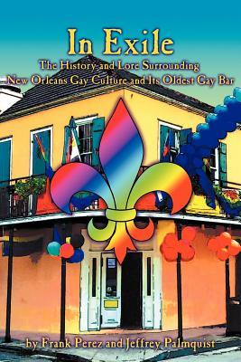 In Exile: The History and Lore Surrounding New Orleans  Gay Culture and Its Oldest Gay Bar (Paperback)