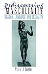 Rediscovering Masculinity: Reason, Language and Sexuality Rediscovering Masculinity: Reason, Language and Sexuality
