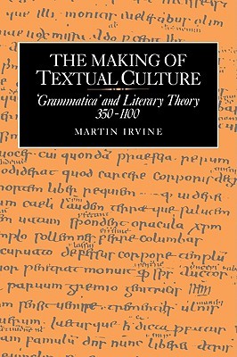 The Making of Textual Culture (Cambridge Studies in Medieval Literature, Series Number 19)