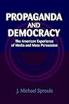 Propaganda and Democracy: The American Experience of Media and Mass Persuasion (Cambridge Studies in the History of Mass Communication) (Volume 0)