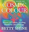 The Little Book of Cosmic Colour: Secrets for Colour Healing, Harmony and Therapy The Little Book of Cosmic Colour: Secrets for Colour Healing, Harmony and Therapy