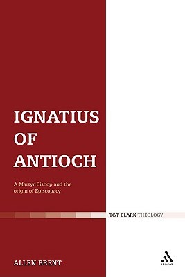 Ignatius of Antioch: A Martyr Bishop and the origin of Episcopacy (Hardcover)
