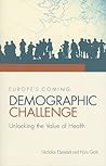 Europe's Coming Demographic Challenge: Unlocking the Value of Health Europe's Coming Demographic Challenge: Unlocking the Value of Health