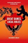 Great Games, Local Rules by Alexander Cooley
