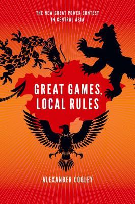 Great Games, Local Rules: The New Great Power Contest in Central Asia (Paperback)