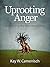 Uprooting Anger by Kay W. Camenisch