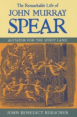 The Remarkable Life of John Murray Spear: Agitator for the Spirit Land (Hardcover)