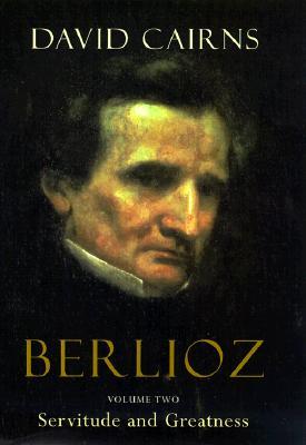 Berlioz, Volume 2: Servitude and Greatness, 1832 - 1869 (Hardcover)