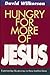 Hungry for More of Jesus: Experiencing His Presence in These Troubled Times