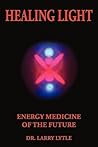 Healing Light: Energy Medicine of the Future Healing Light: Energy Medicine of the Future
