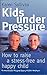 Kids Under Pressure : How to Help Your Child Cope With Stress