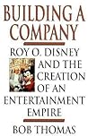 Building a Company: Roy O. Disney and the Creation of an Entertainment Empires