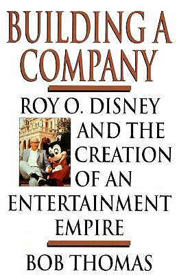 Building a Company: Roy O. Disney and the Creation of an Entertainment Empires (Hardcover)