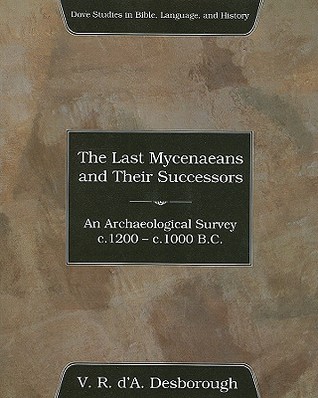 The Last Mycenaeans and Their Successors: An Archaeological Survey, c.1200 - c.1000 B.C. (Dove Studies in Bible, Language, and History)