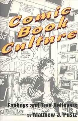Comic Book Culture: Fanboys and True Believers (Studies in Popular Culture)