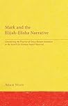 Mark and the Elijah-Elisha Narrative: Considering the Practice of Greco-Roman Imitation in the Search for Markan Source Material
