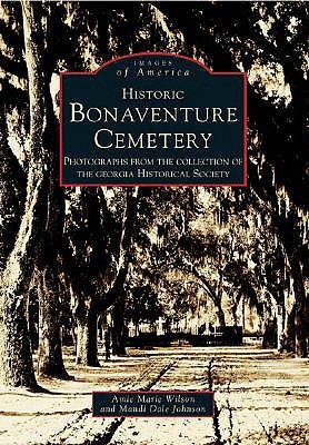 Historic Bonaventure Cemetery: Photographs from the Collection of the Georgia Historical Society (Images of America: Georgia)