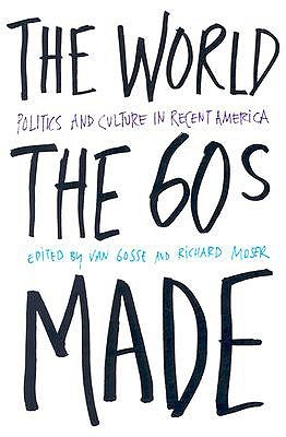 The World Sixties Made: Politics and Culture in Recent America (Paperback)