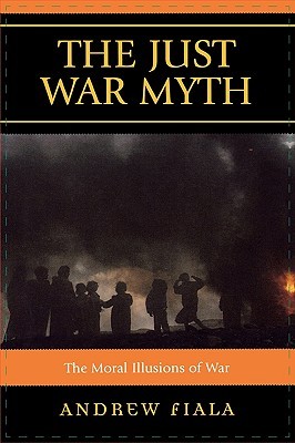 The Just War Myth: The Moral Illusions of War (Paperback)