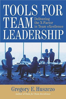 Tools for Team Leadership: Delivering the X-Factor in Team eXcellence (Hardcover)