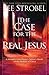 The Case for the Real Jesus: A Journalist Investigates Current Attacks on the Identity of Christ