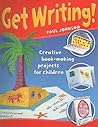 Get Writing: Creative Book-Making Projects for Children Ages 4-7 Get Writing: Creative Book-Making Projects for Children Ages 4-7