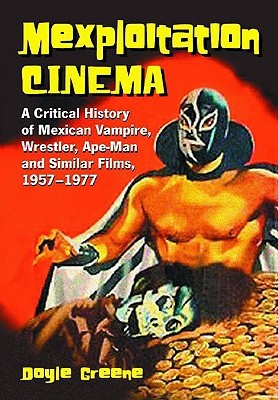 Mexploitation Cinema: A Critical History of Mexican Vampire, Wrestler, Ape-Man and Similar Films, 1957-1977 (Paperback)
