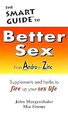 The Smart Guide to Better Sex: Supplements & Herbs to Fire Up Your Sex Life The Smart Guide to Better Sex: Supplements & Herbs to Fire Up Your Sex Life