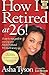 How I Retired at 26!: A Ste...