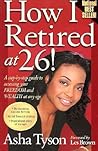 How I Retired at 26!: A Step-By-Step Guide to Accessing Your Freedom and Wealth at Any Age How I Retired at 26!: A Step-By-Step Guide to Accessing Your Freedom and Wealth at Any Age