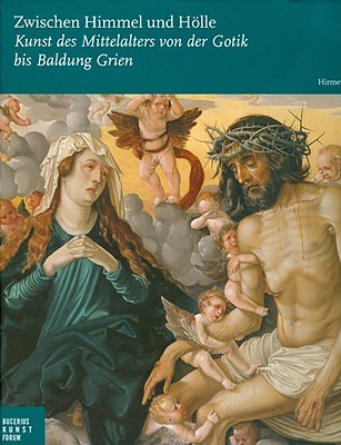 Zwischen Himmel und Hölle: Kunst des Mittelalters von der Gotik bis Baldung Grien (German Edition)
