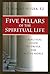Five Pillars of the Spiritual Life: A Practical Guide to Prayer for Active People