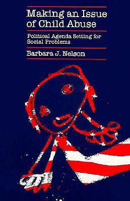 Making an Issue of Child Abuse: Political Agenda Setting for Social Problems (Paperback)