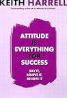 Attitude Is Everything for Success: Say It, Believe It, Receive It