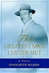 THE GREATEST MAN I NEVER MET THE GREATEST MAN I NEVER MET