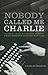 Nobody Called Me Charlie: The Story of a Radical White Journalist Writing for a Black Newspaper in the Civil Rights Era