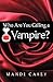 Who Are You Calling a Vampire? by Mandi Casey