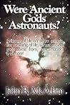 Were Ancient Gods Astronauts?: Evidence of Life on Other Planets, the Meaning of Life, Where Ancient Gods Come From, Reincarnation, and More