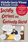 Socially Curious and Curiously Social: A Social Thinking Guidebook for Bright Teens and Young Adults