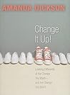 Change It Up: Looking Differently at the Change You Want -- and the Change You Don't