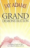 The Grand Demonstration: A Bibical Study of the So-Called Problem of Evil The Grand Demonstration: A Bibical Study of the So-Called Problem of Evil