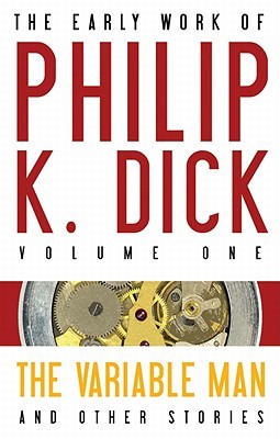 The Early Work of Philip K. Dick Volume 1: The Variable Man and Other Stories (Hardcover)